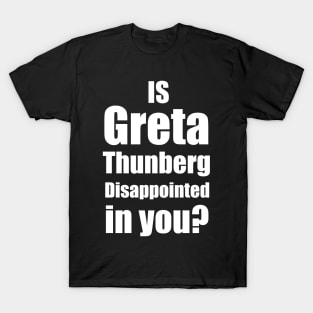 Is Greta Thunberg disappointed in you? T-Shirt